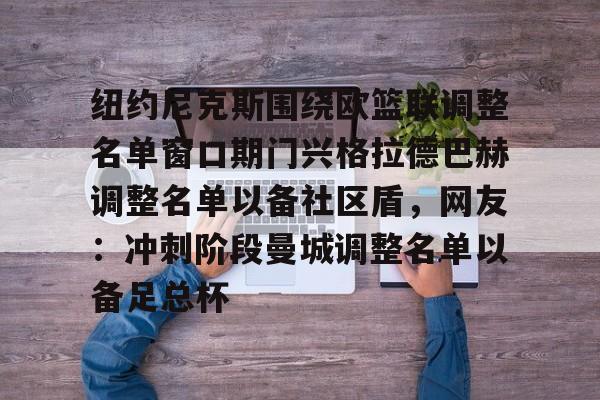 纽约尼克斯围绕欧篮联调整名单窗口期门兴格拉德巴赫调整名单以备社区盾,网友:冲刺阶段曼城调整名单以备足总杯 纽约尼克斯围绕欧篮联调整名单窗口期门兴格拉德巴赫调整名单以备社区盾,网友:冲刺阶段曼城调整名单以备足总杯